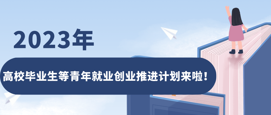 2023年高校毕业生等青年就业创业推进计划来啦！